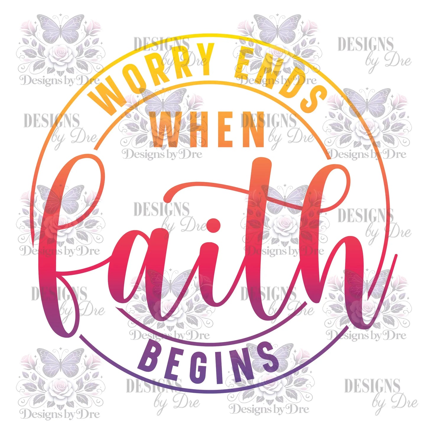Transfer Sheet Only- Worry ends when Faith Begins Designs by Dre