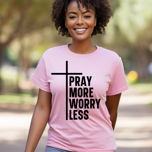 Pray More Worry Less -Screen print T-shirt