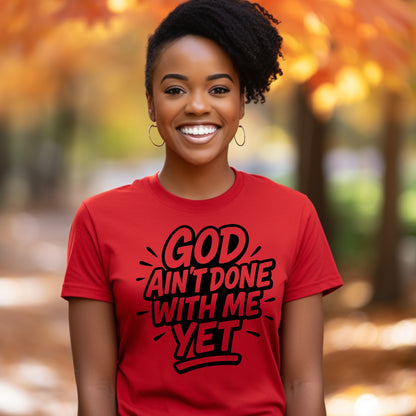 God Ain't Done With Me Yet- Screen print T-shirt